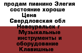 продам пианино Элегия состояние хороше › Цена ­ 3 000 - Свердловская обл., Новоуральск г. Музыкальные инструменты и оборудование » Клавишные   